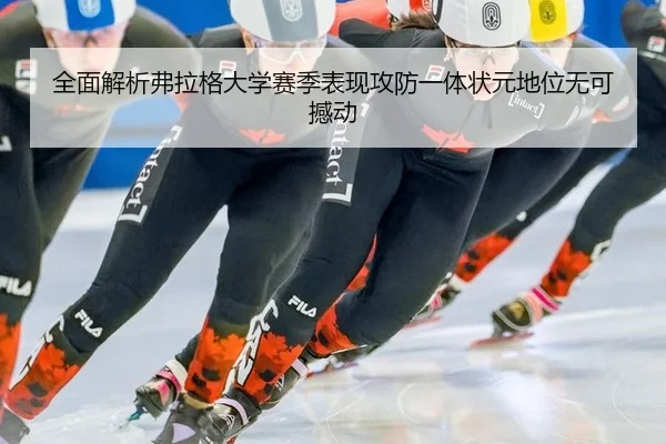 全面解析弗拉格大学赛季表现攻防一体状元地位无可撼动
