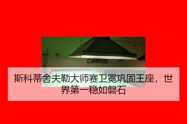 斯科蒂舍夫勒大师赛卫冕巩固王座，世界第一稳如磐石