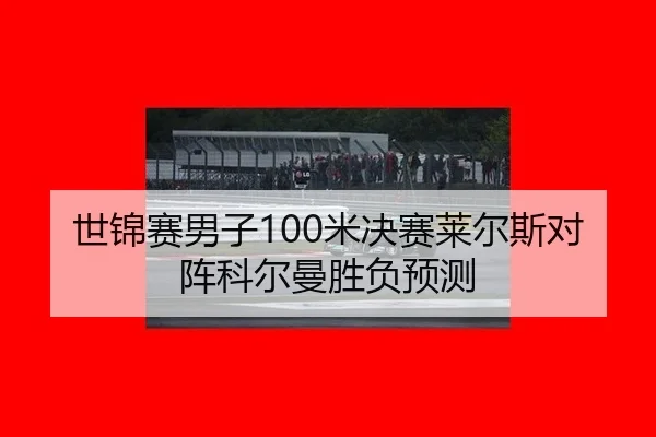 世锦赛男子100米决赛莱尔斯对阵科尔曼胜负预测
