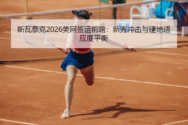 斯瓦泰克2026美网签运前瞻：新秀冲击与硬地适应度平衡